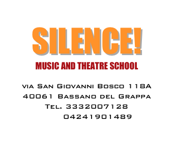 SILENCE! 
MUSIC AND THEATRE SCHOOL

via San Giovanni Bosco 118A 
40061 Bassano del Grappa
Tel. 3332007128
       04241901489
info@silenceschool.it
